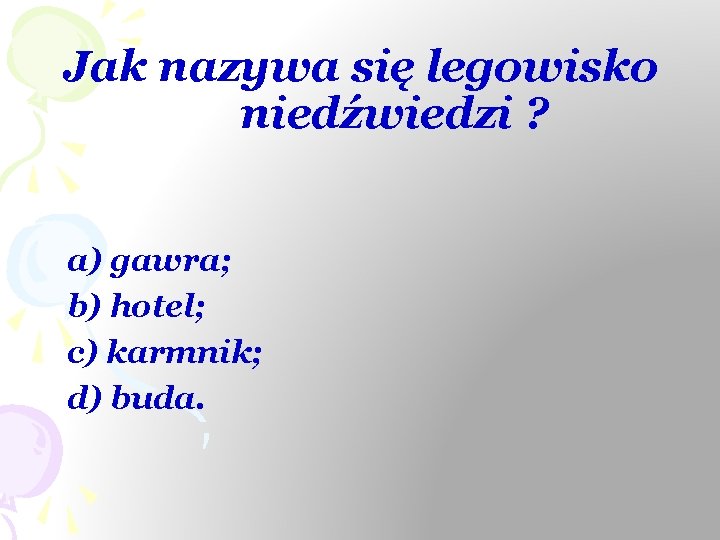 Jak nazywa się legowisko niedźwiedzi ? a) gawra; b) hotel; c) karmnik; d) buda.