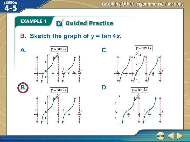 B. Sketch the graph of y = tan 4 x. A. C. B. D.