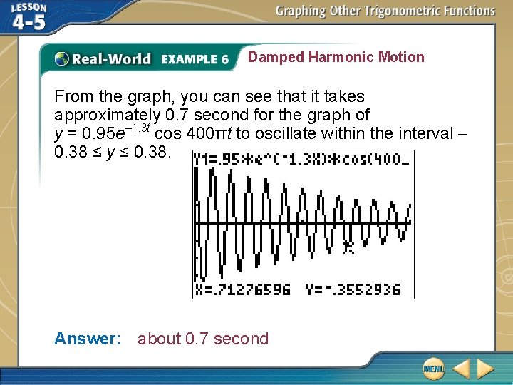 Damped Harmonic Motion From the graph, you can see that it takes approximately 0.