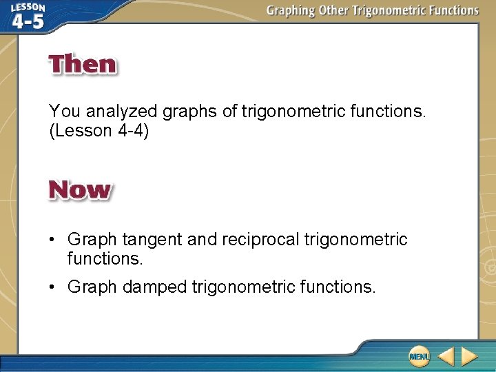 You analyzed graphs of trigonometric functions. (Lesson 4 -4) • Graph tangent and reciprocal