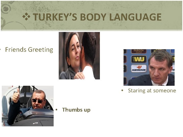 v TURKEY’S BODY LANGUAGE • Friends Greeting • Staring at someone • Thumbs up v TURKEY’S BODY LANGUAGE • Friends Greeting • Staring at someone • Thumbs up