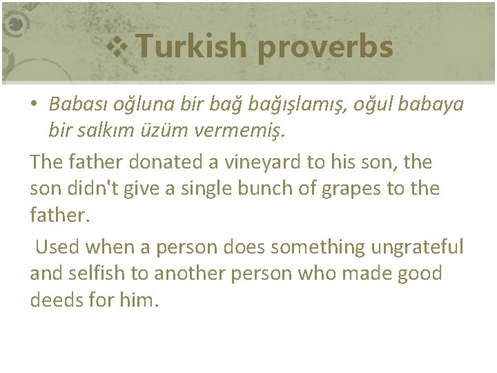 v Turkish proverbs • Babası oğluna bir bağışlamış, oğul babaya bir salkım üzüm vermemiş.