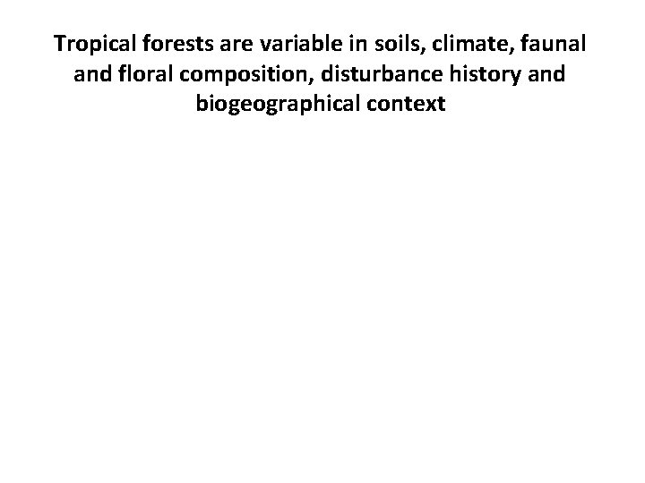 Tropical forests are variable in soils, climate, faunal and floral composition, disturbance history and Tropical forests are variable in soils, climate, faunal and floral composition, disturbance history and