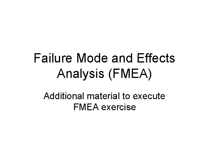 Failure Mode and Effects Analysis (FMEA) Additional material to execute FMEA exercise 