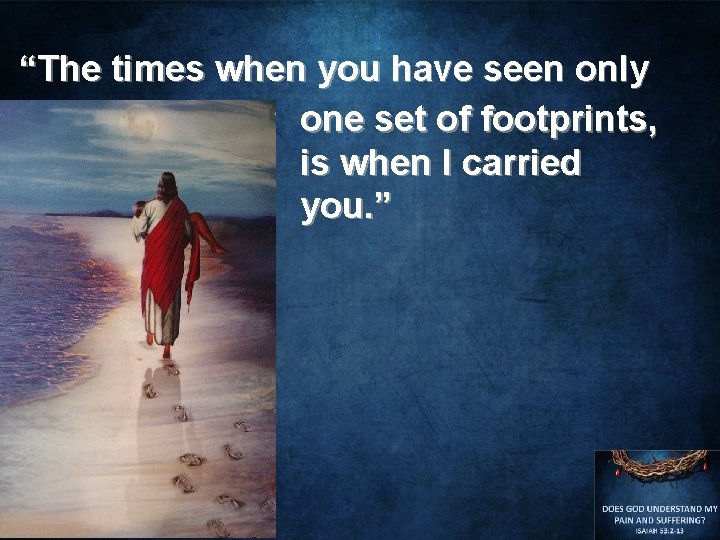 “The times when you have seen only one set of footprints, is when I