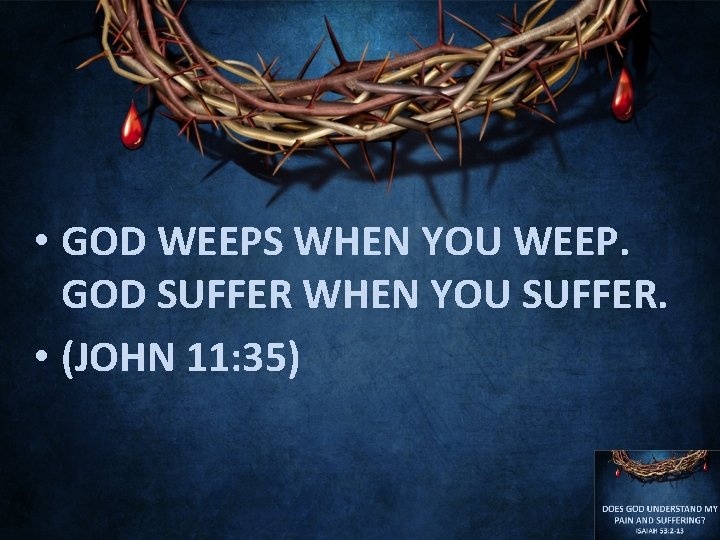  • GOD WEEPS WHEN YOU WEEP. GOD SUFFER WHEN YOU SUFFER. • (JOHN