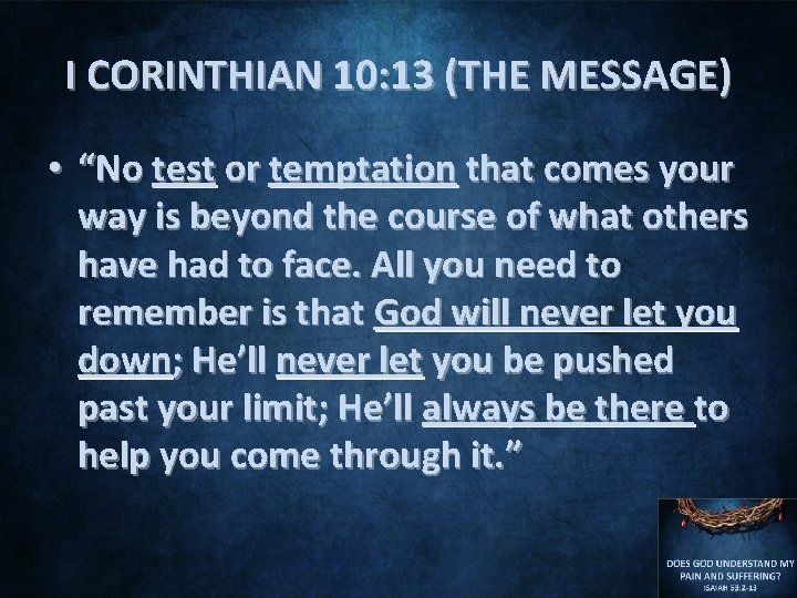 I CORINTHIAN 10: 13 (THE MESSAGE) • “No test or temptation that comes your