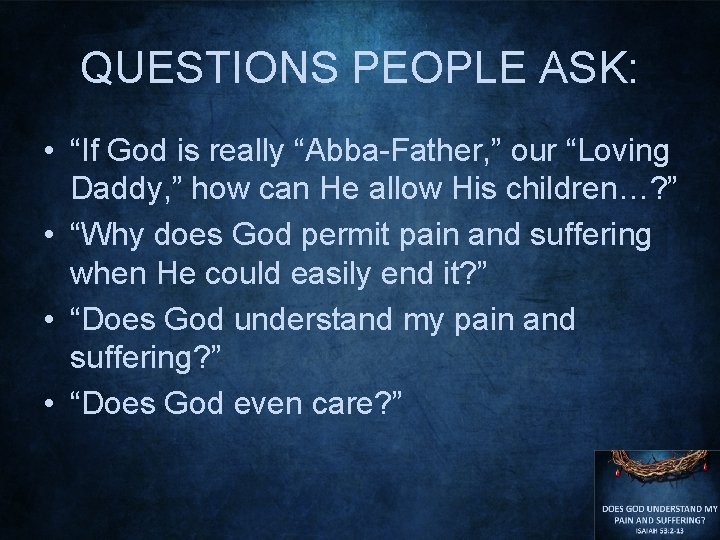 QUESTIONS PEOPLE ASK: • “If God is really “Abba-Father, ” our “Loving Daddy, ”
