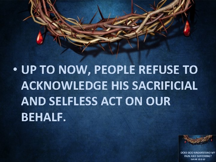  • UP TO NOW, PEOPLE REFUSE TO ACKNOWLEDGE HIS SACRIFICIAL AND SELFLESS ACT