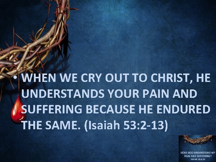 • WHEN WE CRY OUT TO CHRIST, HE UNDERSTANDS YOUR PAIN AND SUFFERING