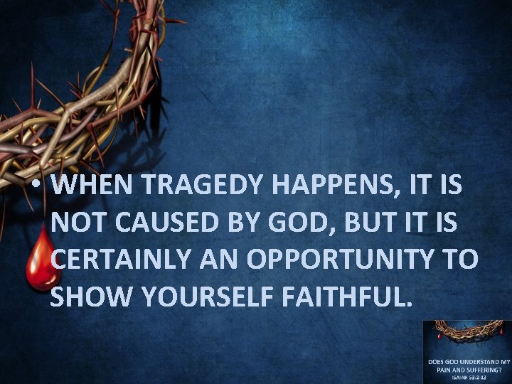  • WHEN TRAGEDY HAPPENS, IT IS NOT CAUSED BY GOD, BUT IT IS