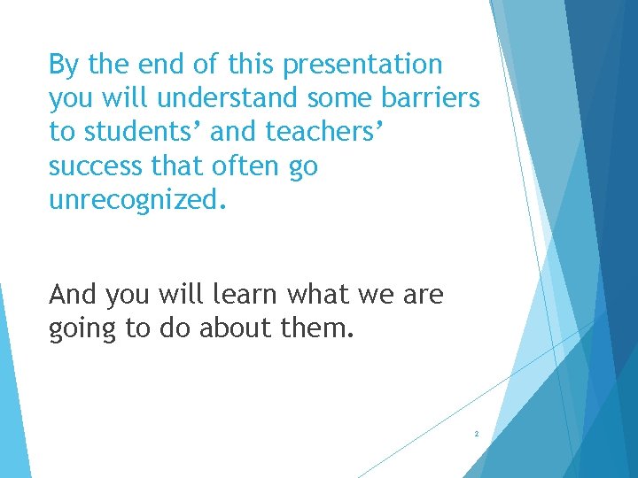 By the end of this presentation you will understand some barriers to students’ and