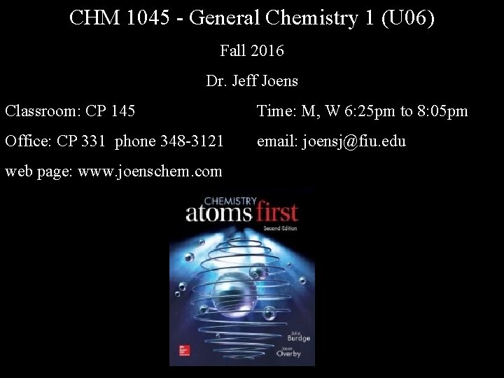 CHM 1045 - General Chemistry 1 (U 06) Fall 2016 Dr. Jeff Joens Classroom: CHM 1045 - General Chemistry 1 (U 06) Fall 2016 Dr. Jeff Joens Classroom: