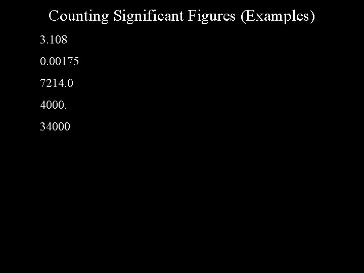 Counting Significant Figures (Examples) 3. 108 0. 00175 7214. 0 4000. 34000 Counting Significant Figures (Examples) 3. 108 0. 00175 7214. 0 4000. 34000