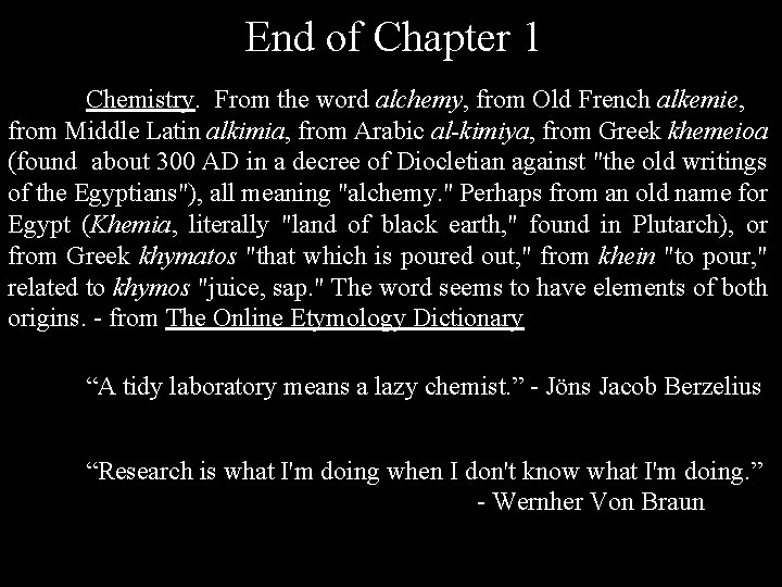 End of Chapter 1 Chemistry. From the word alchemy, from Old French alkemie, from End of Chapter 1 Chemistry. From the word alchemy, from Old French alkemie, from