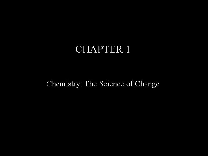 CHAPTER 1 Chemistry: The Science of Change CHAPTER 1 Chemistry: The Science of Change