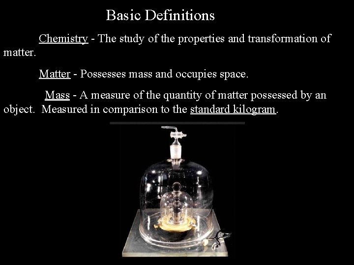 Basic Definitions Chemistry - The study of the properties and transformation of matter. Matter Basic Definitions Chemistry - The study of the properties and transformation of matter. Matter