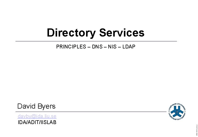 Directory Services PRINCIPLES – DNS – NIS – LDAP davby@ida. liu. se IDA/ADIT/IISLAB ©