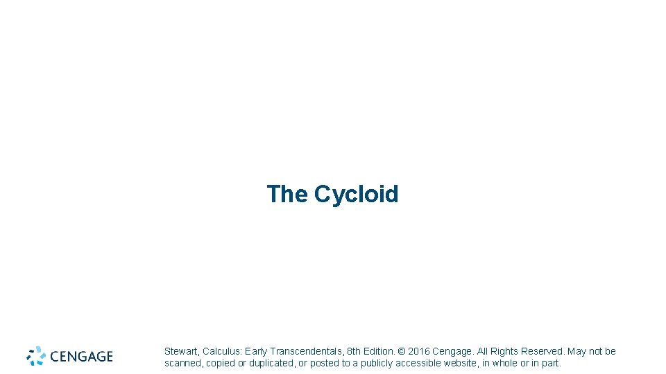 The Cycloid Stewart, Calculus: Early Transcendentals, 8 th Edition. © 2016 Cengage. All Rights