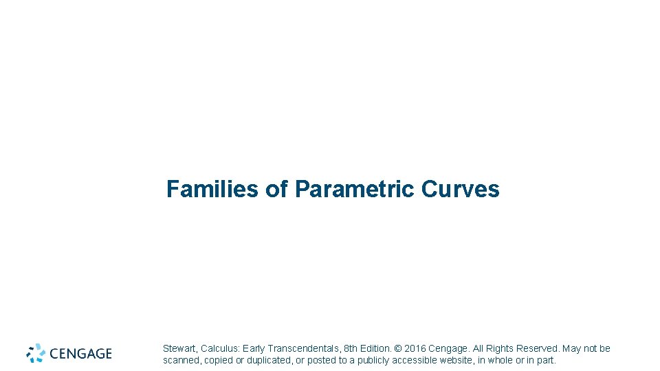 Families of Parametric Curves Stewart, Calculus: Early Transcendentals, 8 th Edition. © 2016 Cengage.