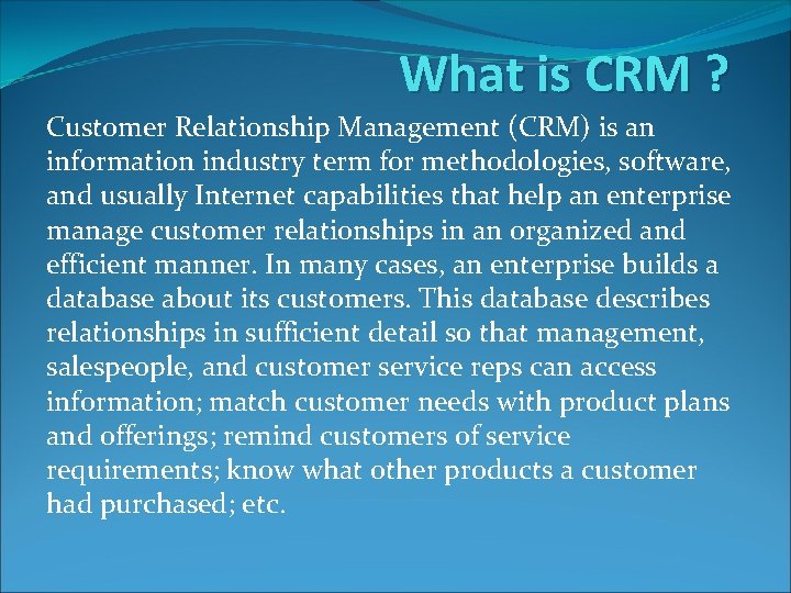 What is CRM ? Customer Relationship Management (CRM) is an information industry term for