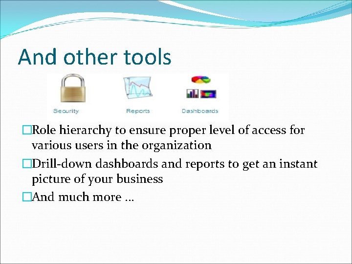 And other tools �Role hierarchy to ensure proper level of access for various users