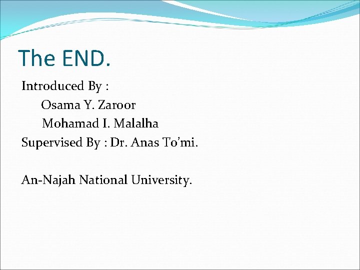 The END. Introduced By : Osama Y. Zaroor Mohamad I. Malalha Supervised By :