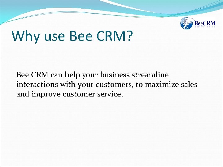 Why use Bee CRM? Bee CRM can help your business streamline interactions with your