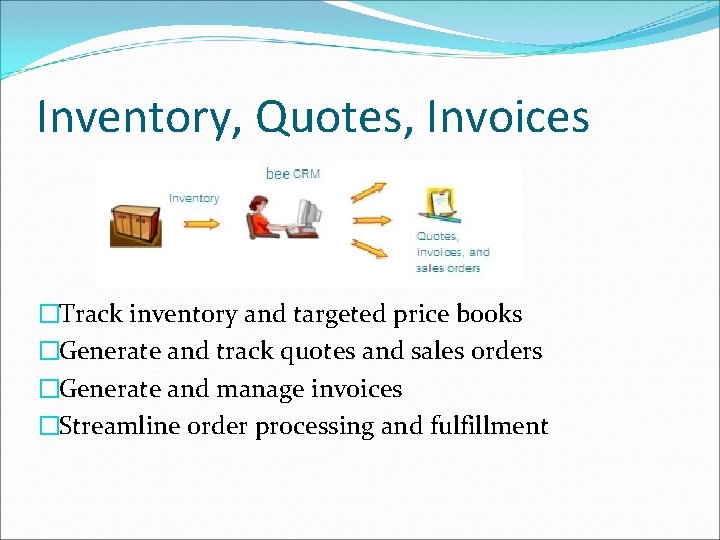 Inventory, Quotes, Invoices �Track inventory and targeted price books �Generate and track quotes and