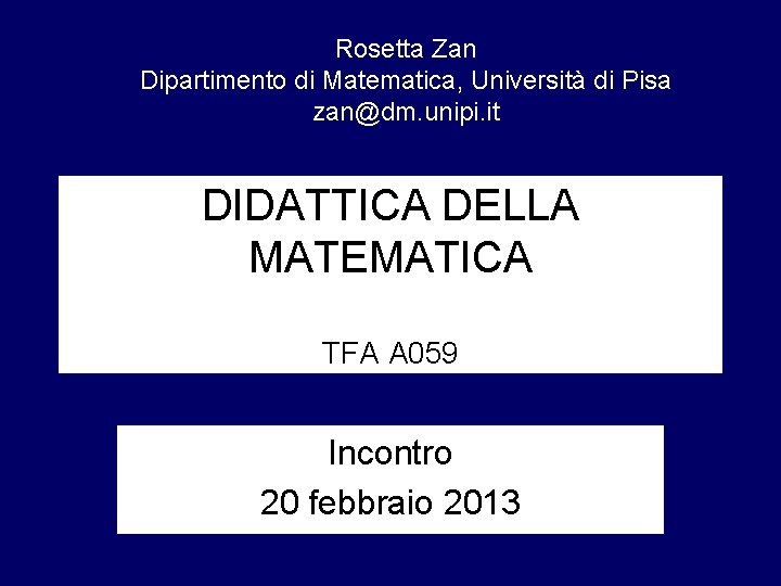 Rosetta Zan Dipartimento di Matematica, Università di Pisa zan@dm. unipi. it DIDATTICA DELLA MATEMATICA