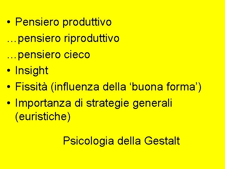  • Pensiero produttivo …pensiero riproduttivo …pensiero cieco • Insight • Fissità (influenza della