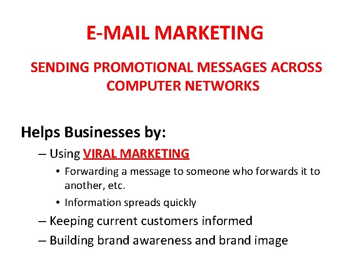 E-MAIL MARKETING SENDING PROMOTIONAL MESSAGES ACROSS COMPUTER NETWORKS Helps Businesses by: – Using VIRAL