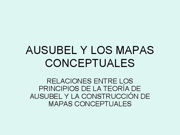 AUSUBEL Y LOS MAPAS CONCEPTUALES RELACIONES ENTRE LOS PRINCIPIOS DE LA TEORÍA DE AUSUBEL