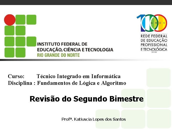 Curso: Técnico Integrado em Informática Disciplina : Fundamentos de Lógica e Algoritmo Revisão do