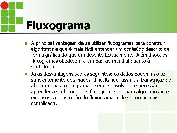 Fluxograma A principal vantagem de se utilizar fluxogramas para construir algoritmos é que é