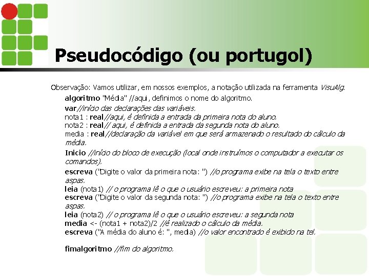 Pseudocódigo (ou portugol) Observação: Vamos utilizar, em nossos exemplos, a notação utilizada na ferramenta