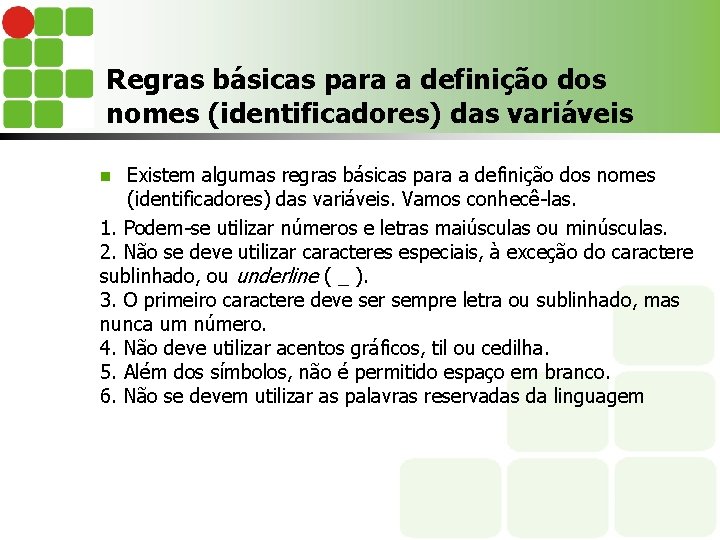 Regras básicas para a definição dos nomes (identificadores) das variáveis Existem algumas regras básicas
