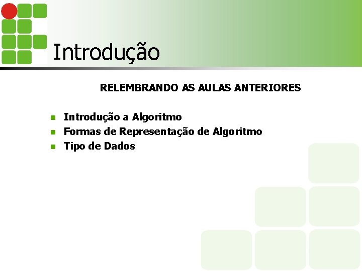 Introdução RELEMBRANDO AS AULAS ANTERIORES Introdução a Algoritmo n Formas de Representação de Algoritmo
