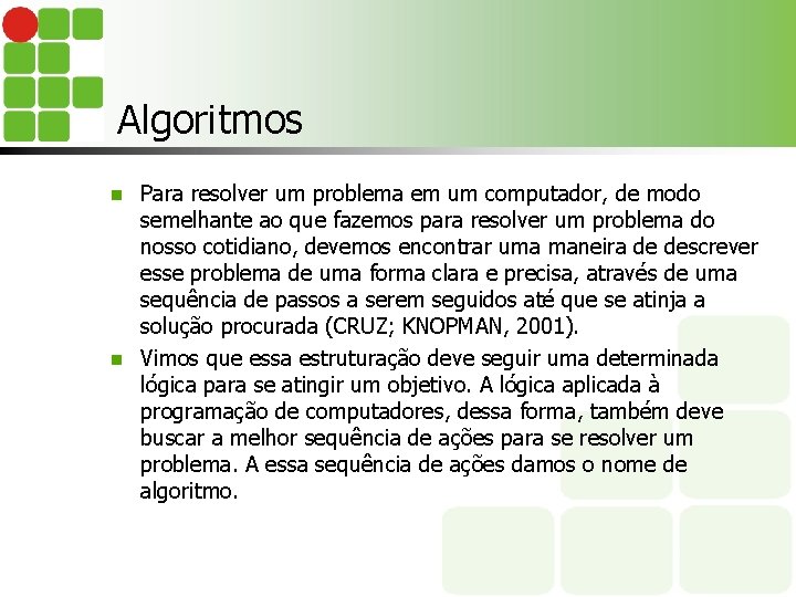 Algoritmos Para resolver um problema em um computador, de modo semelhante ao que fazemos