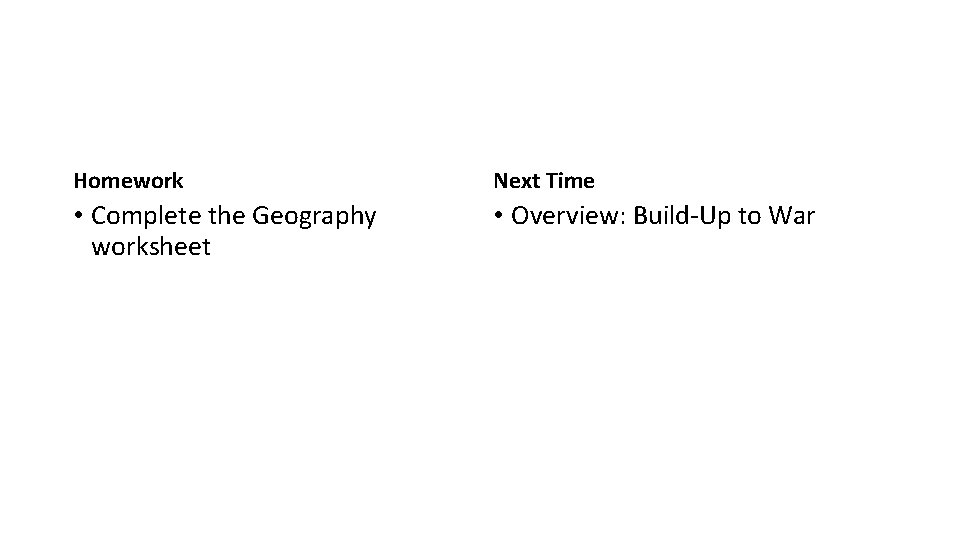 Homework Next Time • Complete the Geography worksheet • Overview: Build-Up to War 