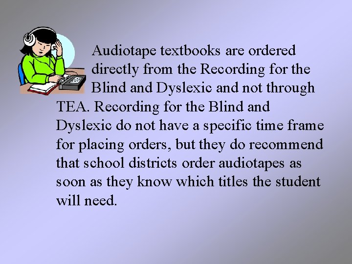 Audiotape textbooks are ordered directly from the Recording for the Blind and Dyslexic and
