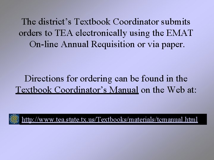 The district’s Textbook Coordinator submits orders to TEA electronically using the EMAT On-line Annual