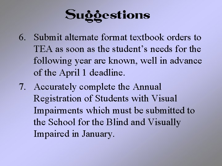 6. Submit alternate format textbook orders to TEA as soon as the student’s needs