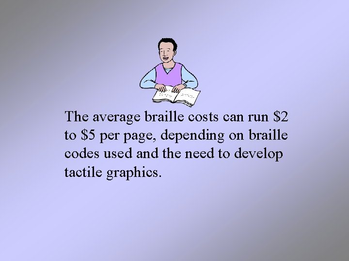The average braille costs can run $2 to $5 per page, depending on braille