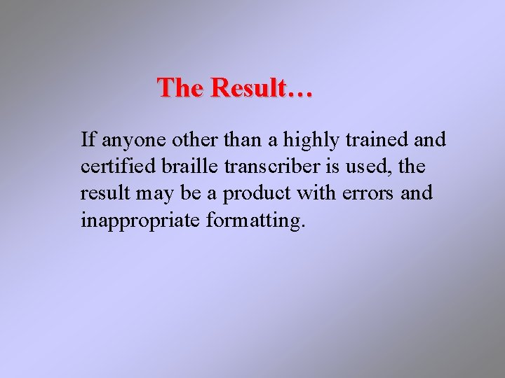 The Result… If anyone other than a highly trained and certified braille transcriber is