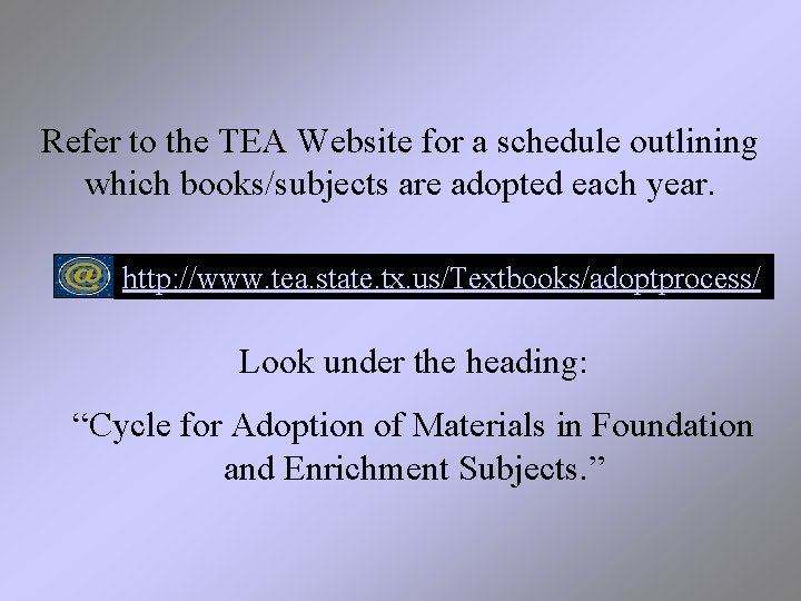 Refer to the TEA Website for a schedule outlining which books/subjects are adopted each