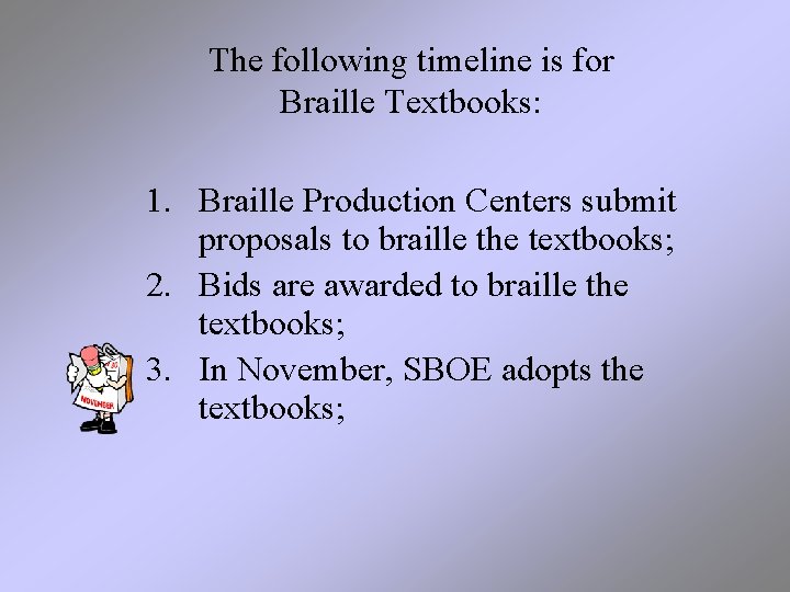 The following timeline is for Braille Textbooks: 1. Braille Production Centers submit proposals to
