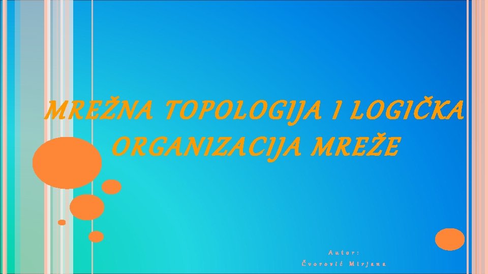 MREŽNA TOPOLOGIJA I LOGIČKA ORGANIZACIJA MREŽE A u t o r : Č v