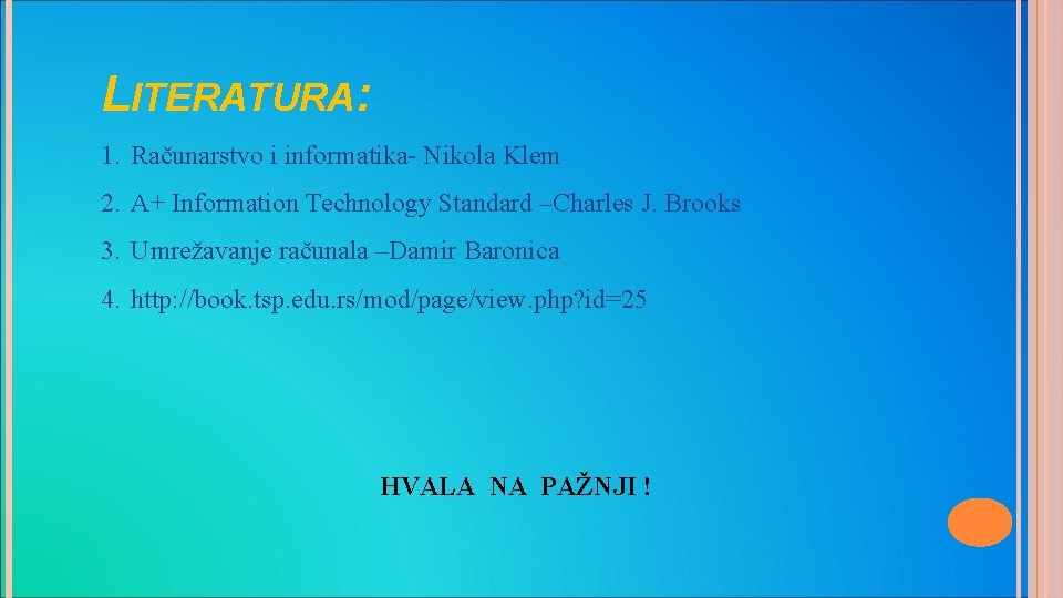 LITERATURA: 1. Računarstvo i informatika- Nikola Klem 2. A+ Information Technology Standard –Charles J.