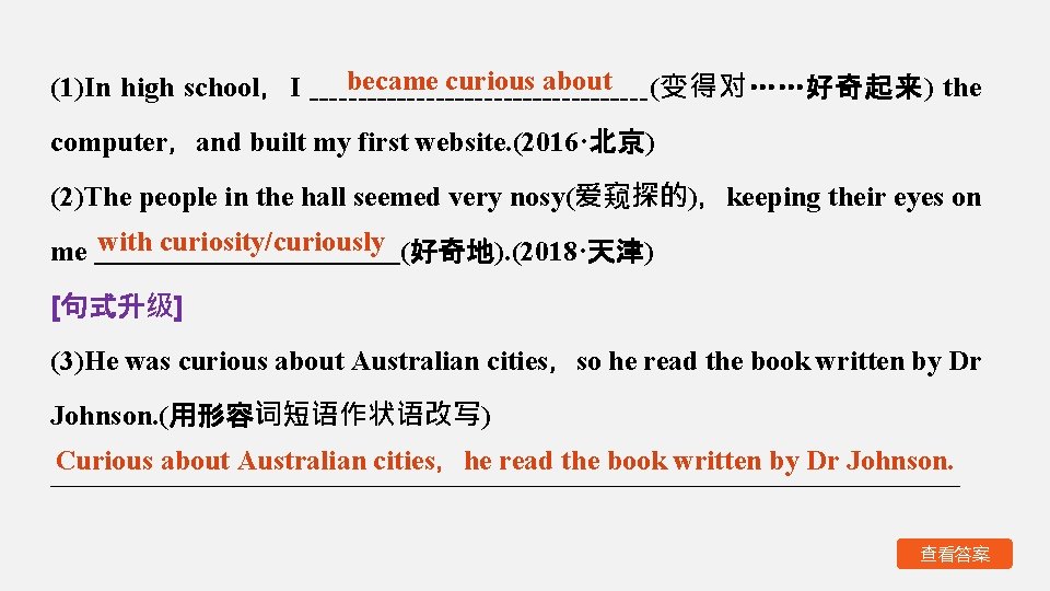 (1)In high school，I became curious about (变得对……好奇起来) the computer，and built my first website. (2016·北京)